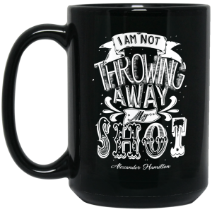 I Am Not Throwing Away My Shot Alexander Hamilton Mug