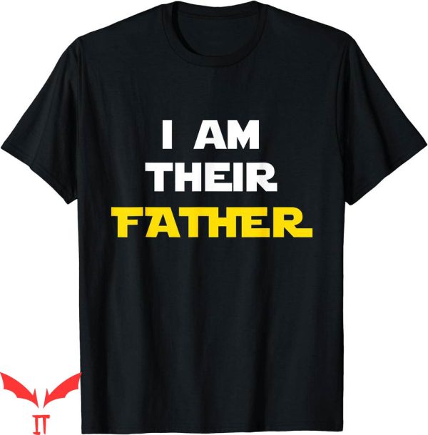 I Am Their Father T-Shirt Proud Dad Day Gift For Movie Fan