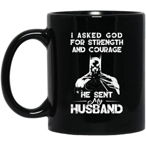 I Asked God For Strength And Courage He Sent My Husband – Batman Mug