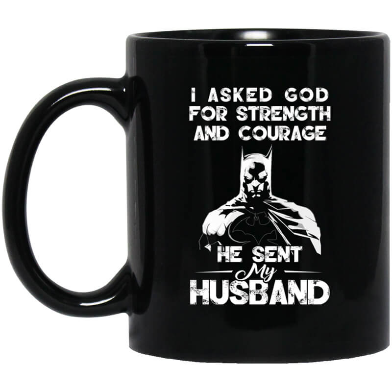 I Asked God For Strength And Courage He Sent My Husband - Batman Mug I Asked God For Strength And Courage He Sent My Husband - Batman Mug