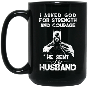 I Asked God For Strength And Courage He Sent My Husband – Batman Mug