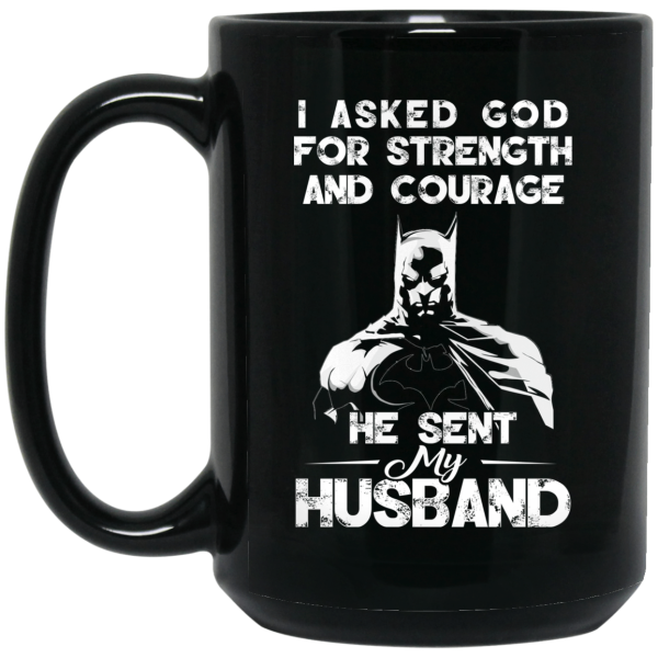 I Asked God For Strength And Courage He Sent My Husband – Batman Mug