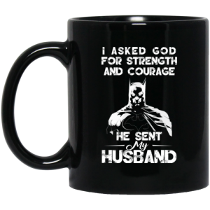 I Asked God For Strength And Courage He Sent My Husband Batman Mug 3