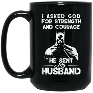 I Asked God For Strength And Courage He Sent My Husband Batman Mug 4