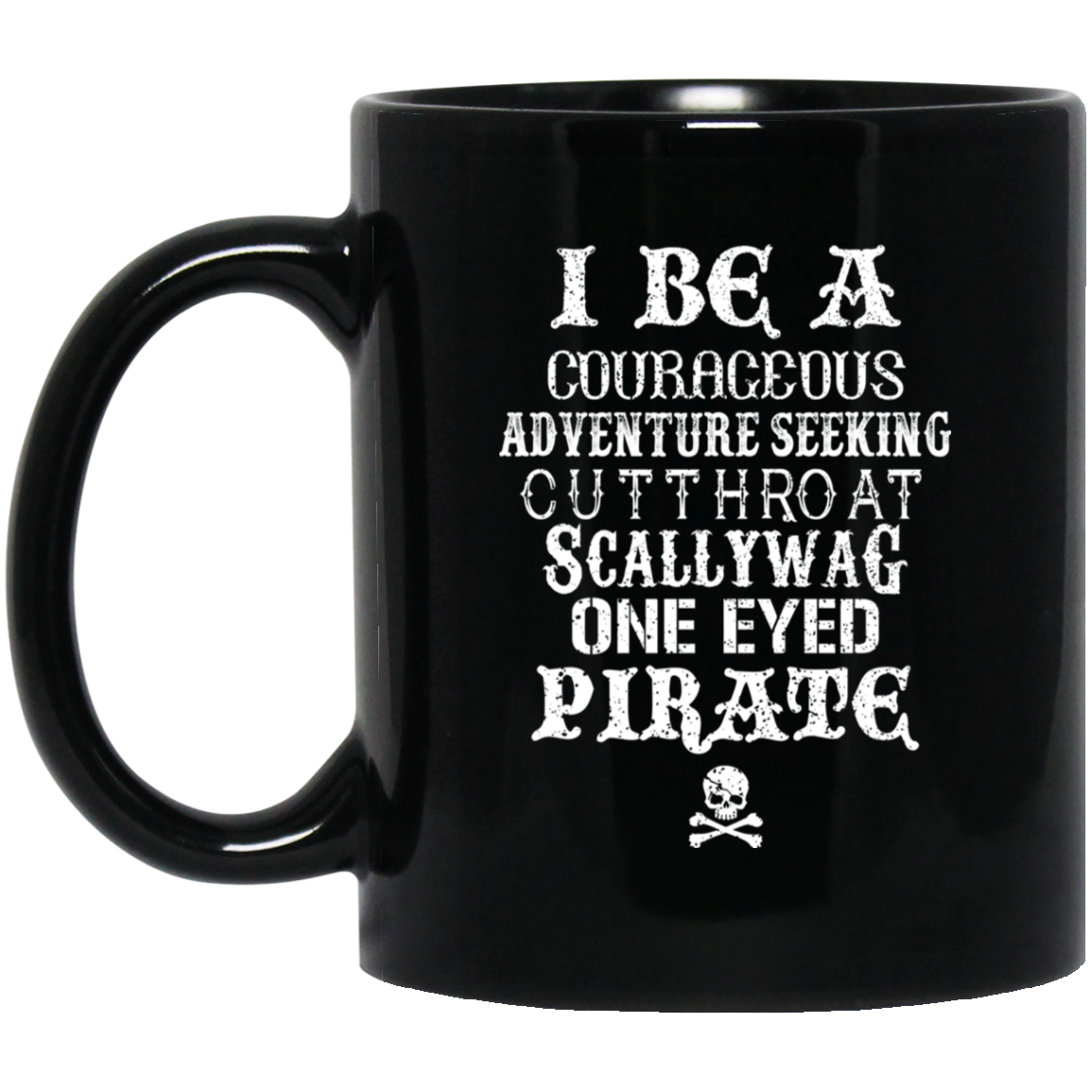 I Be A Courageous Adventure Seeking Cutthroat Scallywag One Eyed Pirate Mug I Be A Courageous Adventure Seeking Cutthroat Scallywag One Eyed Pirate Mug