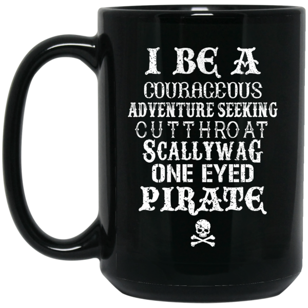I Be A Courageous Adventure Seeking Cutthroat Scallywag One Eyed Pirate Mug