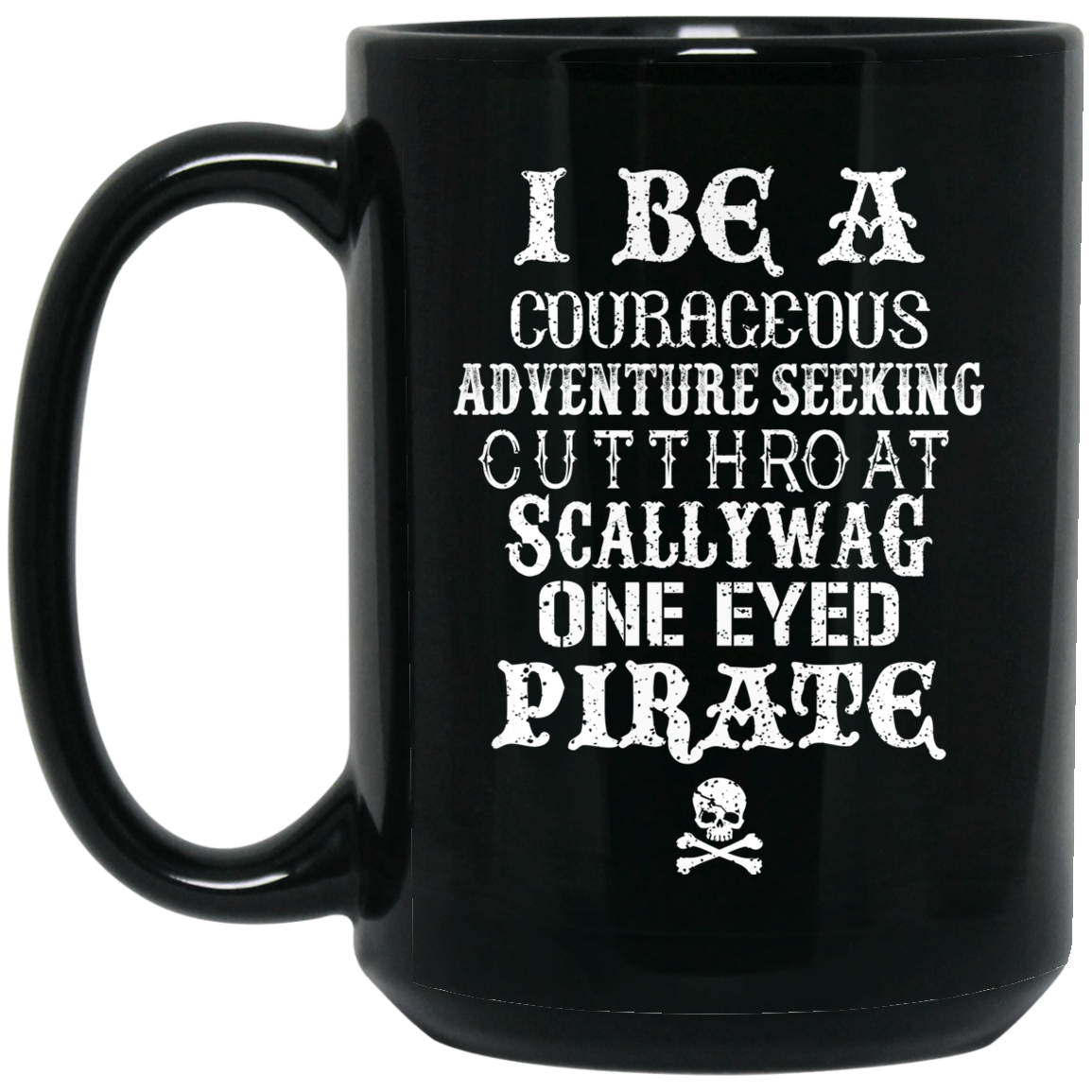 I Be A Courageous Adventure Seeking Cutthroat Scallywag One Eyed Pirate Mug I Be A Courageous Adventure Seeking Cutthroat Scallywag One Eyed Pirate Mug