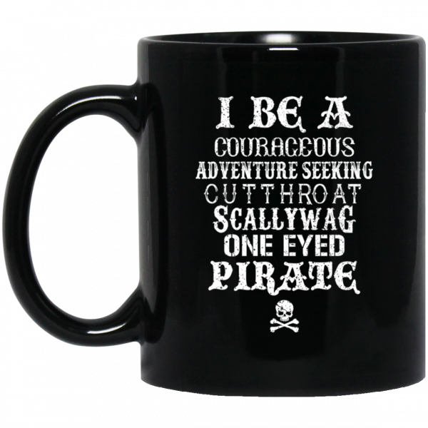 I Be A Courageous Adventure Seeking Cutthroat Scallywag One Eyed Pirate Mug I Be A Courageous Adventure Seeking Cutthroat Scallywag One Eyed Pirate Mug