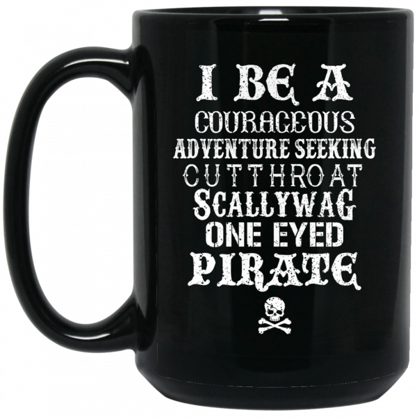 I Be A Courageous Adventure Seeking Cutthroat Scallywag One Eyed Pirate Mug I Be A Courageous Adventure Seeking Cutthroat Scallywag One Eyed Pirate Mug