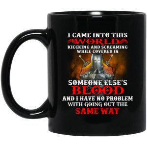 I Came Into This World Kicking And Screaming While Covered In Someone Else’s Blood Mug