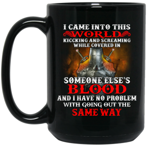 I Came Into This World Kicking And Screaming While Covered In Someone Else’s Blood Mug