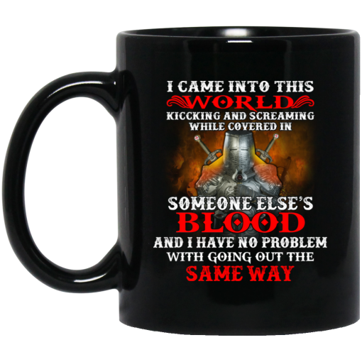 I Came Into This World Kicking And Screaming While Covered In Someone Else's Blood Mug I Came Into This World Kicking And Screaming While Covered In Someone Else's Blood Mug