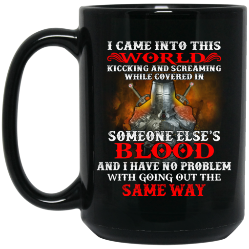 I Came Into This World Kicking And Screaming While Covered In Someone Else's Blood Mug I Came Into This World Kicking And Screaming While Covered In Someone Else's Blood Mug