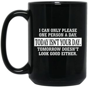 I Can Only Please One Person A Day Today Isn't Your Day Tomorrow Doesn't Look Good Either Mug 3