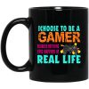 I Choose To Be A Gamer Because Nothing Epic Happens In Real Life Mug