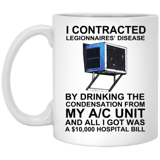 I Contracted Legionnaires' Disease By Drinking The Condensation From My AC Unit Mug I Contracted Legionnaires' Disease By Drinking The Condensation From My AC Unit Mug