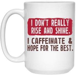 I Don't Really Rise And Shine I Caffeinate Hope For The Best Mug 3