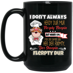 I Dont Always Herdy Bur Mur Flerpty Floopin Fozzie Bear Mug 4