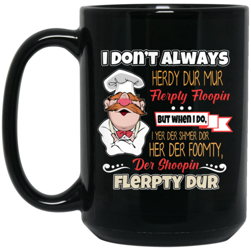 I Don't Always Herdy Bur Mur Flerpty Floopin - Fozzie Bear Mug I Don't Always Herdy Bur Mur Flerpty Floopin - Fozzie Bear Mug