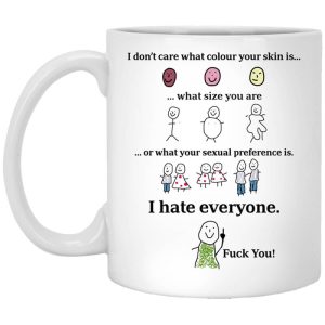 I Don’t Care What Colour Your Skin Is I Hate Everyone Fuck You Mug