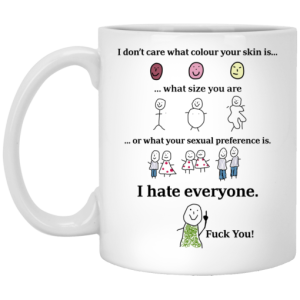 I Dont Care What Colour Your Skin Is I Hate Everyone Fuck You Mug 3