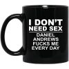 I Don’t Need Sex Daniel Andrews Fucks Me Everyday Black Mug