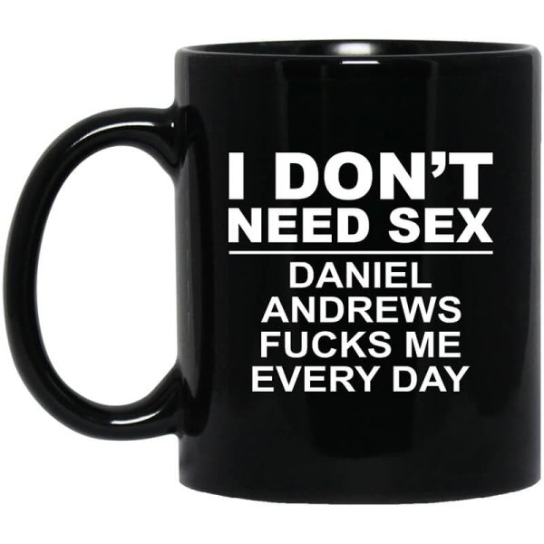 I Don’t Need Sex Daniel Andrews Fucks Me Everyday Black Mug