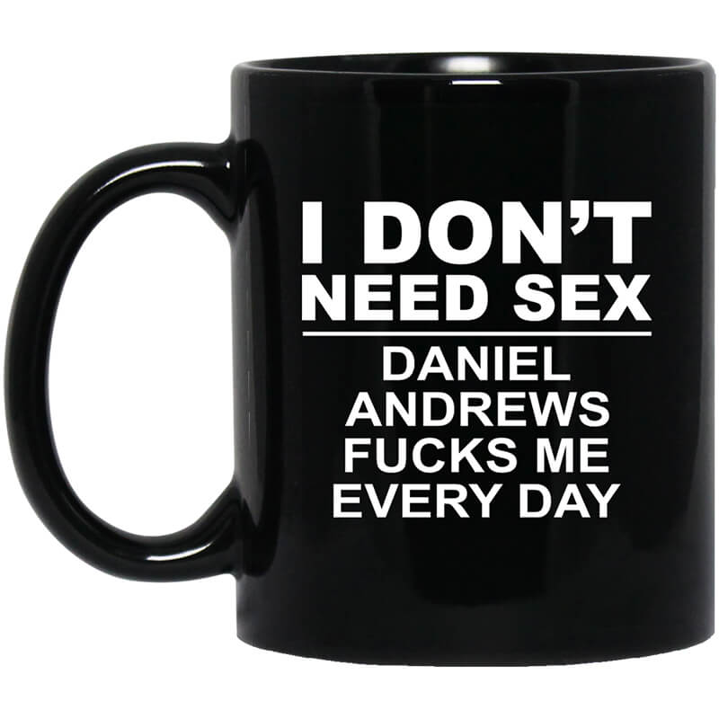 I Don't Need Sex Daniel Andrews Fucks Me Everyday Black Mug I Don't Need Sex Daniel Andrews Fucks Me Everyday Black Mug