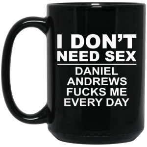 I Don’t Need Sex Daniel Andrews Fucks Me Everyday Black Mug