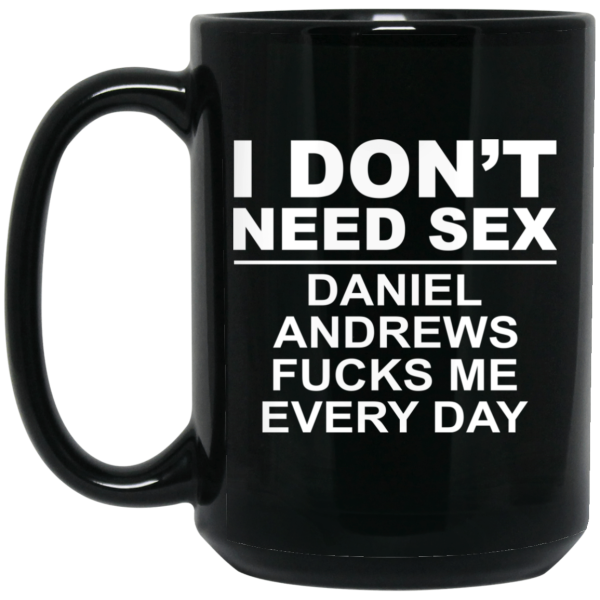 I Don’t Need Sex Daniel Andrews Fucks Me Everyday Black Mug