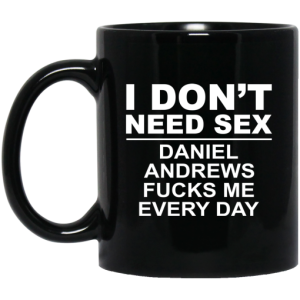I Dont Need Sex Daniel Andrews Fucks Me Everyday Black Mug 3
