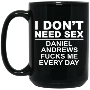 I Dont Need Sex Daniel Andrews Fucks Me Everyday Black Mug 4