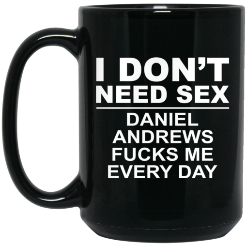 I Don't Need Sex Daniel Andrews Fucks Me Everyday Black Mug I Don't Need Sex Daniel Andrews Fucks Me Everyday Black Mug