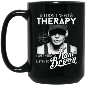 I Don’t Need Therapy I Just Need To Listen To Kane Brown Mug