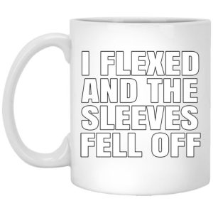 I Flexed And The Sleeves Fell Off Mug