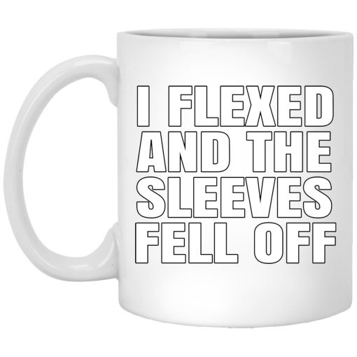 I Flexed And The Sleeves Fell Off Mug I Flexed And The Sleeves Fell Off Mug