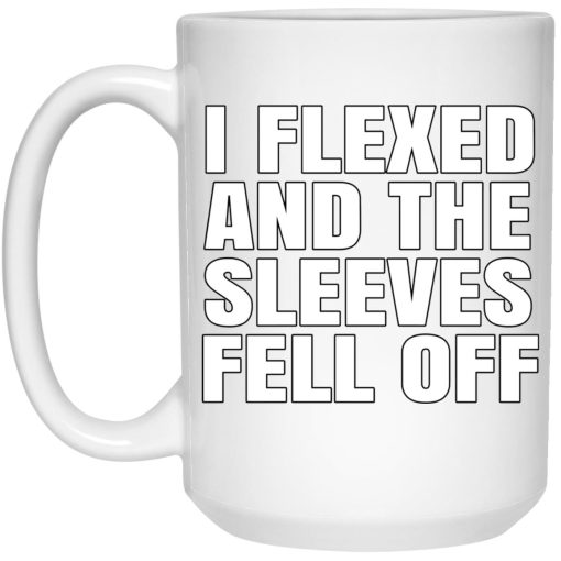 I Flexed And The Sleeves Fell Off Mug I Flexed And The Sleeves Fell Off Mug
