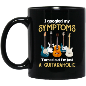 I Googled My Symptoms Turned Out I’m Just A Guitar Aholic Mug