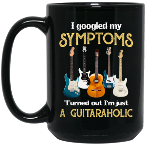 I Googled My Symptoms Turned Out I’m Just A Guitar Aholic Mug