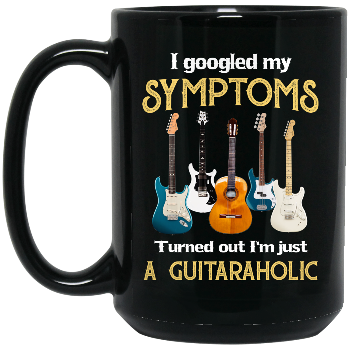 I Googled My Symptoms Turned Out I'm Just A Guitar Aholic Mug I Googled My Symptoms Turned Out I'm Just A Guitar Aholic Mug
