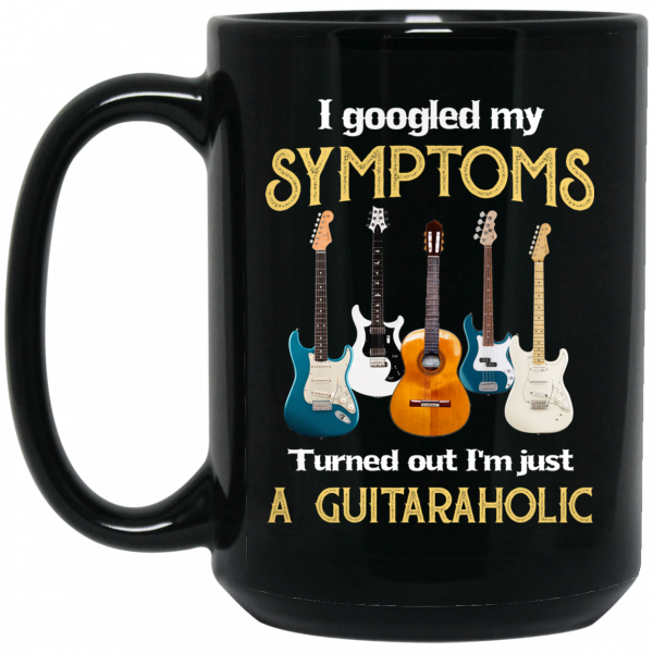 I Googled My Symptoms Turned Out I'm Just A Guitar Aholic Mug I Googled My Symptoms Turned Out I'm Just A Guitar Aholic Mug
