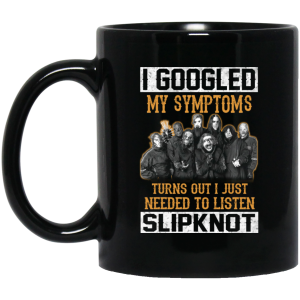 I Googled My Symptoms Turns Out I Just Needed To Listen Slipknot Mug