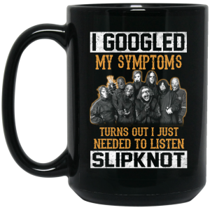 I Googled My Symptoms Turns Out I Just Needed To Listen Slipknot Mug