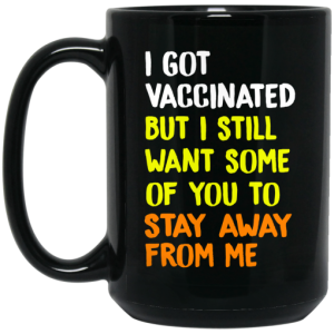 I Got Vaccinated But I Still Want Some Of You To Stay Away From Me Mug 3