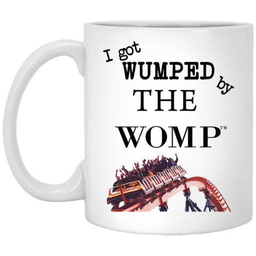 I Got Wumped By The Womp Mug I Got Wumped By The Womp Mug