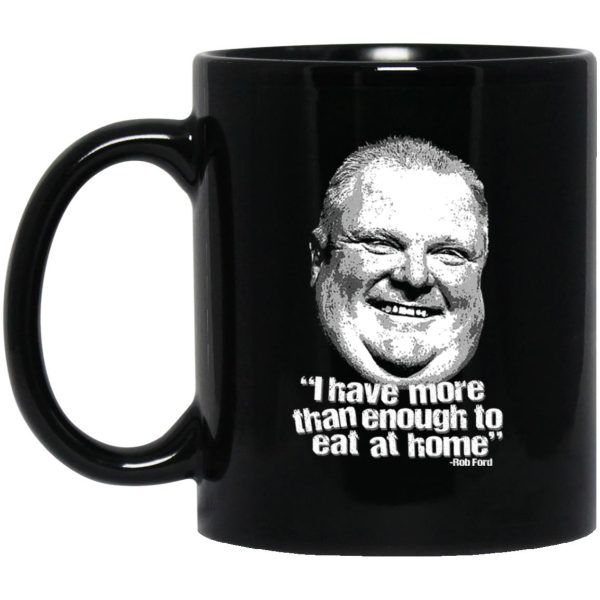 I Have More Than Enough To Eat At Home Rob Ford Mug