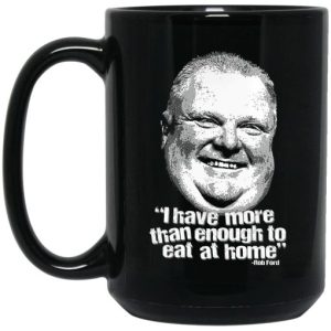 I Have More Than Enough To Eat At Home Rob Ford Mug 3