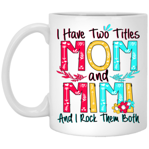 I Have Two Titles Mom And Mimi And I Rock Them Both Mug