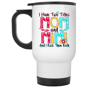 I Have Two Titles Mom And Mimi And I Rock Them Both Mug