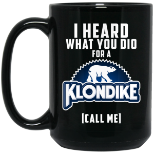 I Heard What You Did For A Klondike Call Me Mug